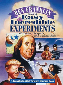 Ben Franklin Book of Easy & Incredible Experiments: Activities, Projects, and Science Fun