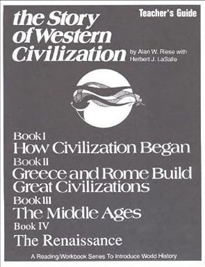 The Story of Western Civilization Books 1-4 Teacher's Guide Grades 7-9