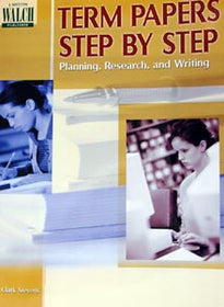 Term Papers Step by Step: Planning, Research, and Writing
