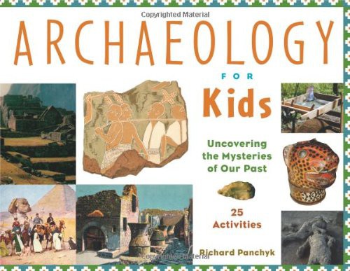Archaeology for Kids: Uncovering the Mysteries of Our Past, 25 Activities - iPg