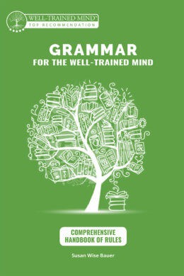 Grammar for the Well-Trained Mind: Comprehensive Handbook of Rules by Susan Wise-Bauer