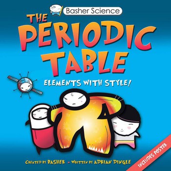 BASHER SCIENCE: THE PERIODIC TABLE Elements with Style!